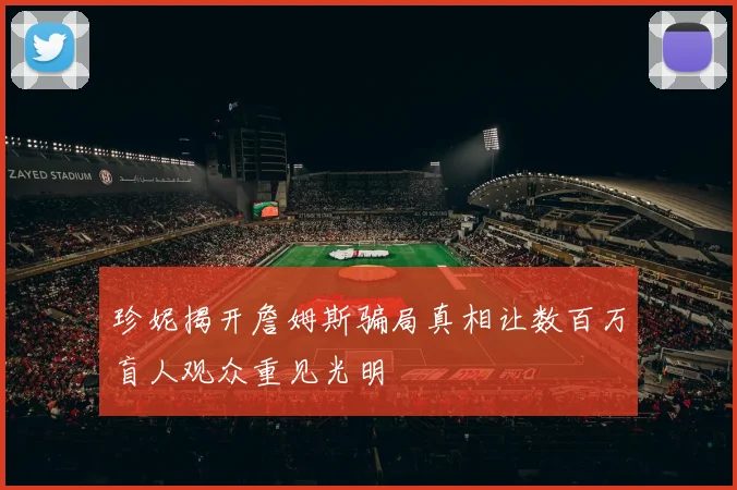 珍妮揭开詹姆斯骗局真相让数百万盲人观众重见光明