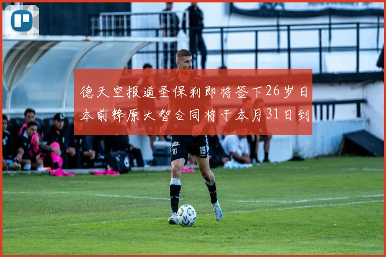 德天空报道圣保利即将签下26岁日本前锋原大智合同将于本月31日到期